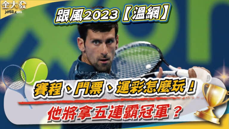 跟風2023【溫網】賽程、門票、運彩怎麼玩！他將拿五連霸冠軍？